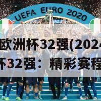 2024欧洲杯32强(2024欧洲杯32强：精彩赛程揭晓)