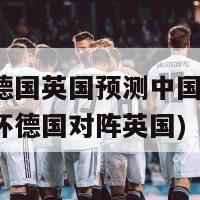 欧洲杯德国英国预测中国(中国预测欧洲杯德国对阵英国)